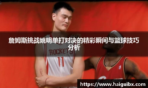 詹姆斯挑战姚明单打对决的精彩瞬间与篮球技巧分析