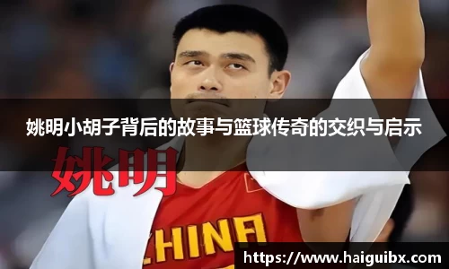 姚明小胡子背后的故事与篮球传奇的交织与启示