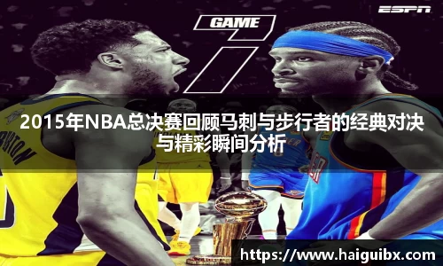 2015年NBA总决赛回顾马刺与步行者的经典对决与精彩瞬间分析