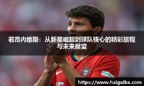 若昂内维斯：从新星崛起到球队核心的精彩旅程与未来展望